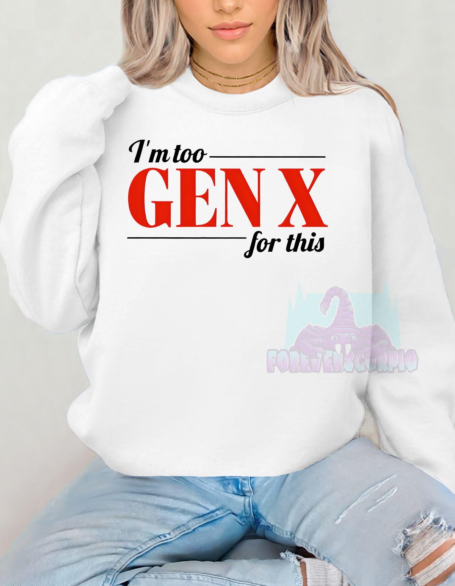 I’m Too Gen X for This Sweatshirt | Funny Retro Crewneck for Men & Women | Sarcastic Gen X Shirt Born 1965–1980 | Nostalgia Gift