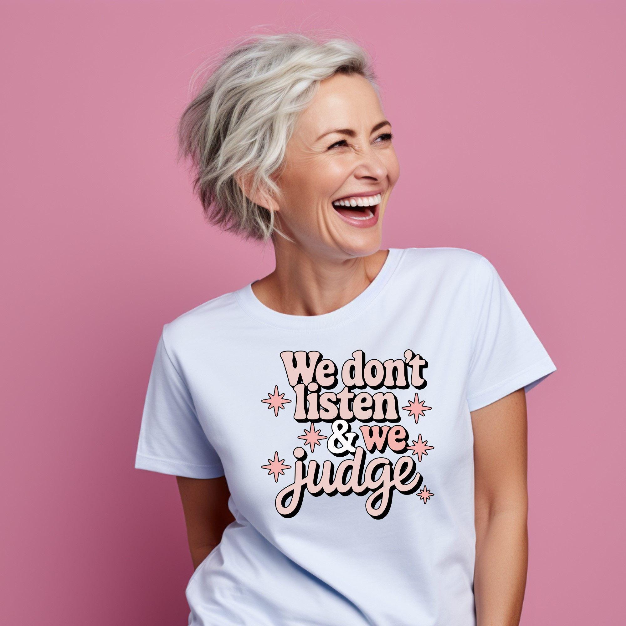 We Listen and We Don't Judge, Funny Birthday Shirt, Petty Friend Gift, Girls Trip Matching Shirts, Bachelorette Party Shirts, Brunch Shirt