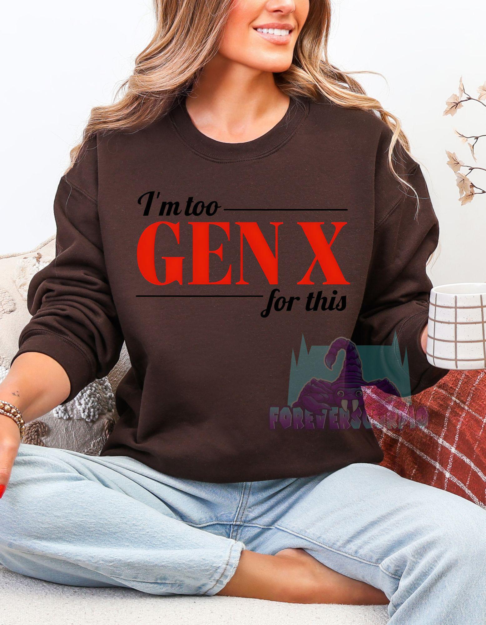 I’m Too Gen X for This Sweatshirt | Funny Retro Crewneck for Men & Women | Sarcastic Gen X Shirt Born 1965–1980 | Nostalgia Gift