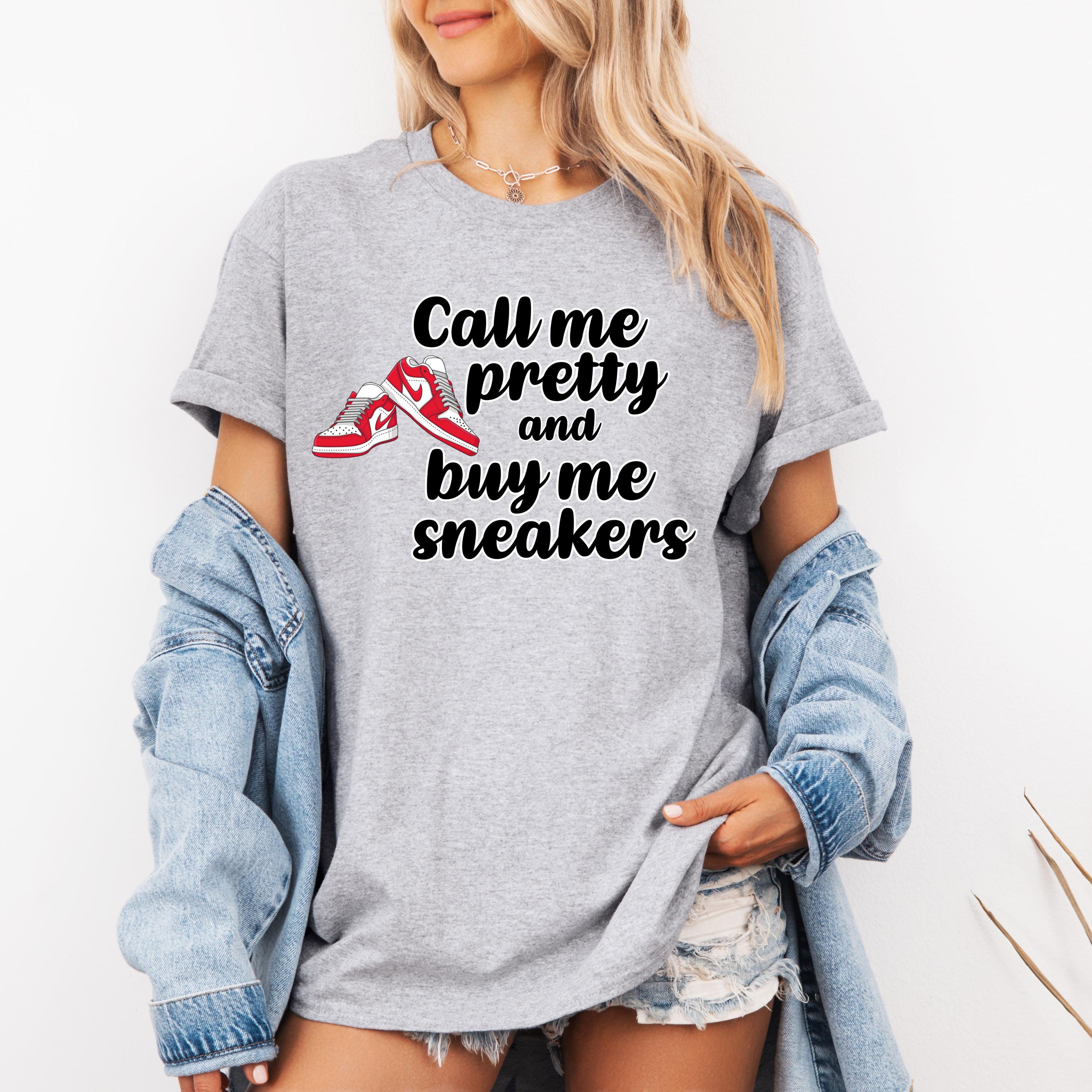 Call Me Pretty and Buy Me Sneakers T-Shirt - Funny Sneakerhead Shirt for Women, Cute Hypebeast Tee, Gift for Sneaker Lovers
