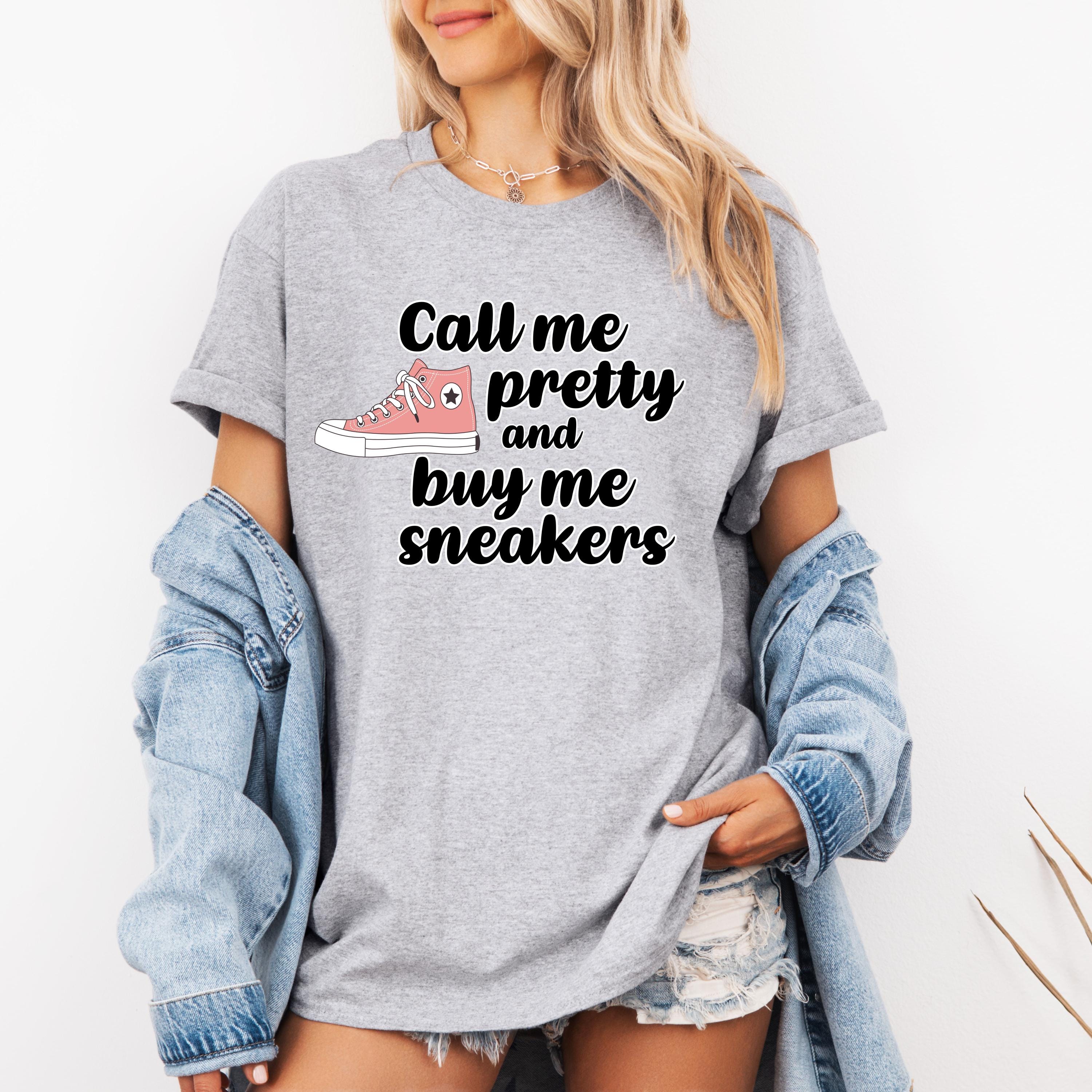 Call Me Pretty and Buy Me Sneakers T-Shirt - Funny Sneakerhead Shirt for Women, Cute Hypebeast Tee, Gift for Sneaker Lovers